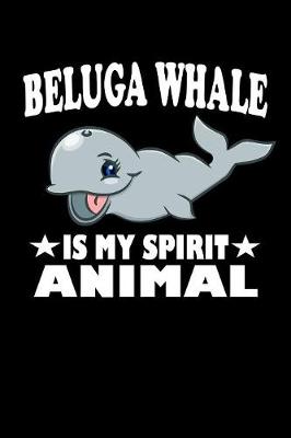 Book cover for Beluga Whale Is My Spirit Animal