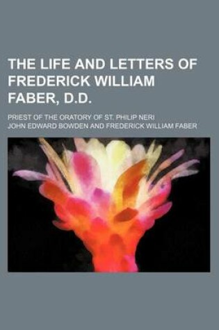 Cover of The Life and Letters of Frederick William Faber, D.D.; Priest of the Oratory of St. Philip Neri