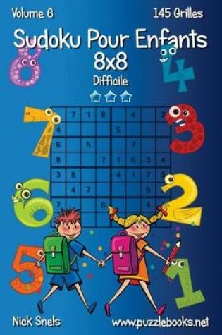 Cover of Sudoku Pour Enfants 8x8 - Difficile - Volume 6 - 145 Grilles