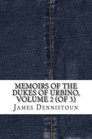 Cover of Memoirs of the Dukes of Urbino, Volume 2 (of 3)