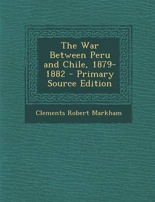 Book cover for The War Between Peru and Chile, 1879-1882 - Primary Source Edition