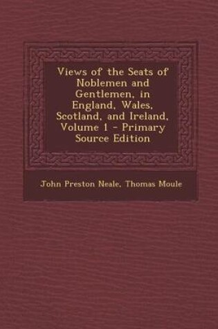 Cover of Views of the Seats of Noblemen and Gentlemen, in England, Wales, Scotland, and Ireland, Volume 1 - Primary Source Edition