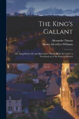 Cover of The King's Gallant; or, King Henry III and His Court (Henri III Et Sa Cour) a Novelization of the Famous Drama