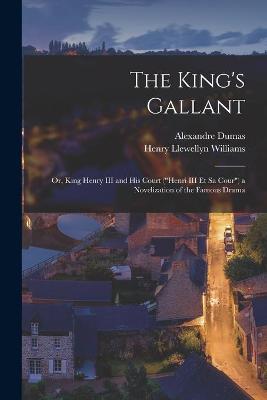 Book cover for The King's Gallant; or, King Henry III and His Court (Henri III Et Sa Cour) a Novelization of the Famous Drama