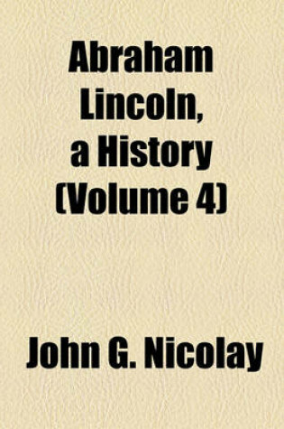 Cover of Abraham Lincoln, a History (Volume 4)