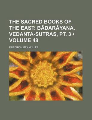 Book cover for The Sacred Books of the East (Volume 48); B Dar Yana. Vedanta-Sutras, PT. 3