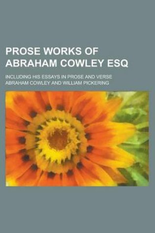 Cover of Prose Works of Abraham Cowley Esq; Including His Essays in Prose and Verse