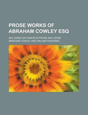 Book cover for Prose Works of Abraham Cowley Esq; Including His Essays in Prose and Verse