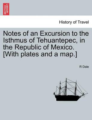 Book cover for Notes of an Excursion to the Isthmus of Tehuantepec, in the Republic of Mexico. [With Plates and a Map.]