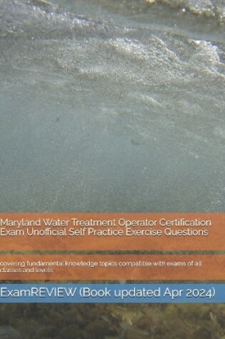 Cover of Maryland Water Treatment Operator Certification Exam Unofficial Self Practice Exercise Questions