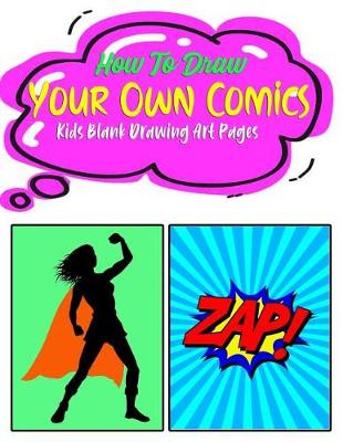 Book cover for How To Draw YOUR OWN COMICS Kids Blank Drawing Art Pages