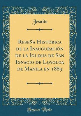 Book cover for Resena Historica de la Inauguracion de la Iglesia de San Ignacio de Loyoloa de Manila En 1889 (Classic Reprint)