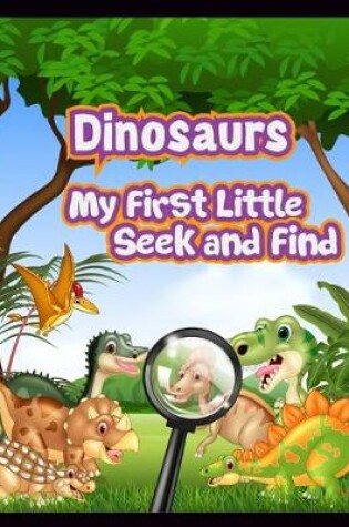Cover of Dinosaurs My First Little Seek and Find