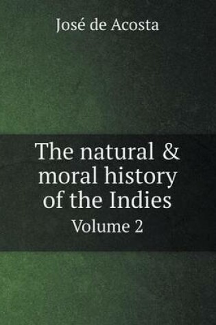 Cover of The natural & moral history of the Indies Volume 2