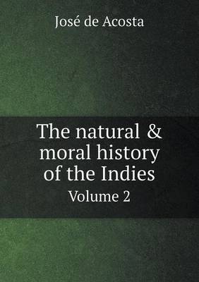 Book cover for The natural & moral history of the Indies Volume 2