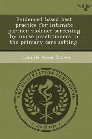 Cover of Evidenced Based Best Practice for Intimate Partner Violence Screening by Nurse Practitioners in the Primary Care Setting