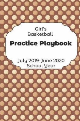 Cover of Girls Basketball Practice Playbook July 2019 - June 2020 School Year