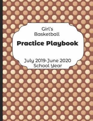 Book cover for Girls Basketball Practice Playbook July 2019 - June 2020 School Year