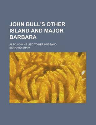 Book cover for John Bull's Other Island and Major Barbara; Also How He Lied to Her Husband