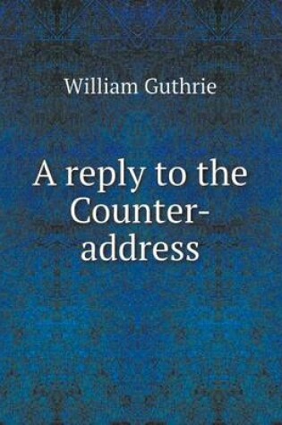 Cover of A reply to the Counter-address