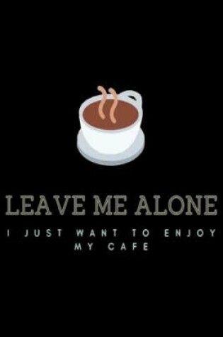 Cover of LEAVE ME ALONE i just want to enjoy my cofe