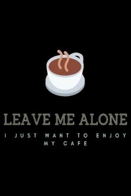 Book cover for LEAVE ME ALONE i just want to enjoy my cofe