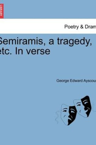 Cover of Semiramis, a Tragedy, Etc. in Verse