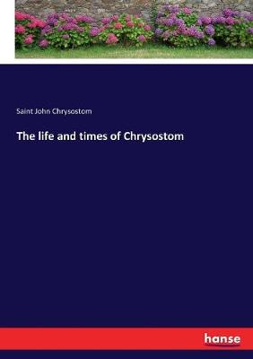 Book cover for The life and times of Chrysostom