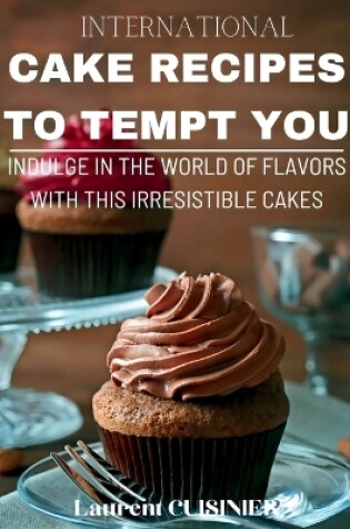 Cover of International Cake Recipes To Tempt You