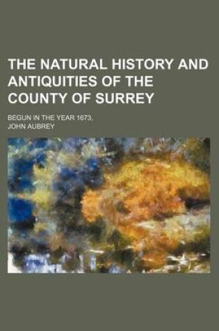 Cover of The Natural History and Antiquities of the County of Surrey; Begun in the Year 1673,