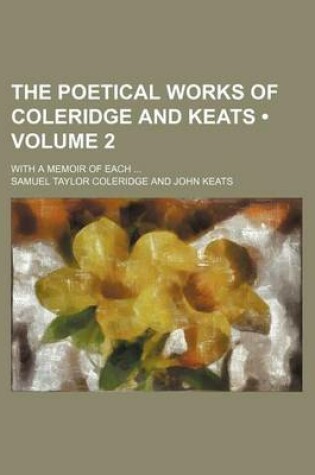 Cover of The Poetical Works of Coleridge and Keats (Volume 2); With a Memoir of Each