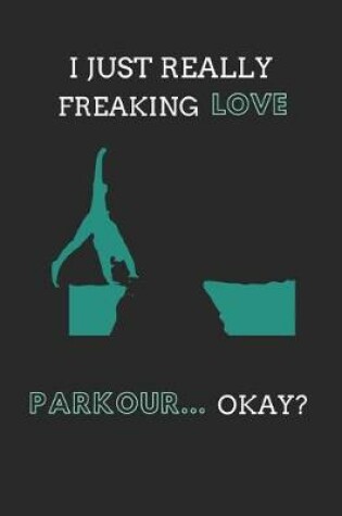 Cover of I Just Really Freaking Love Parkour ... Okay?
