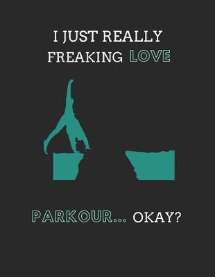 Book cover for I Just Really Freaking Love Parkour ... Okay?