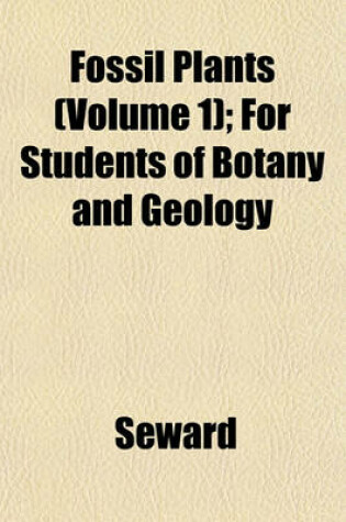 Cover of Fossil Plants (Volume 1); For Students of Botany and Geology
