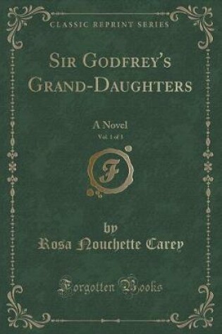 Cover of Sir Godfrey's Grand-Daughters, Vol. 1 of 3