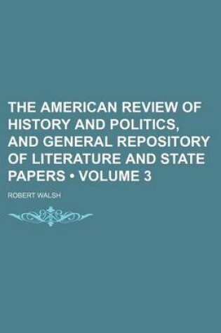 Cover of The American Review of History and Politics, and General Repository of Literature and State Papers (Volume 3)