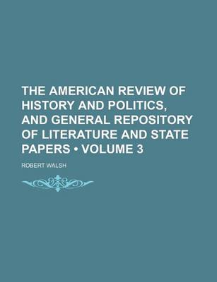 Book cover for The American Review of History and Politics, and General Repository of Literature and State Papers (Volume 3)