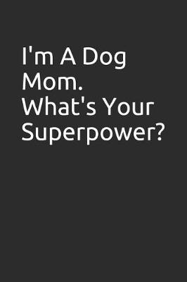 Book cover for I'm a Dog Mom. What's Your Superpower?