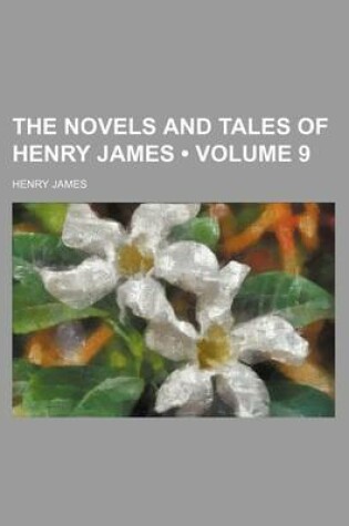 Cover of The Novels and Tales of Henry James (Volume 9 )