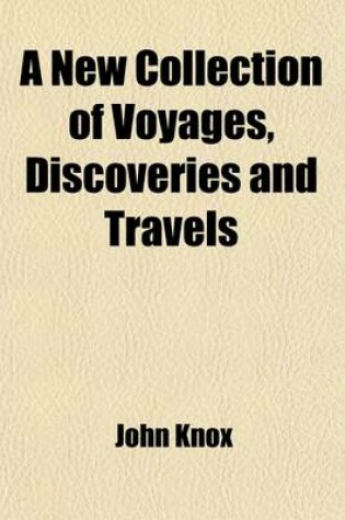 Cover of A New Collection of Voyages, Discoveries and Travels Volume 1; Containing Whatever Is Worthy of Notice, in Europe, Asia, Africa and America