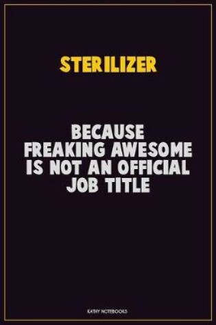 Cover of Sterilizer, Because Freaking Awesome Is Not An Official Job Title