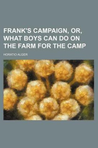 Cover of Frank's Campaign, Or, What Boys Can Do on the Farm for the Camp