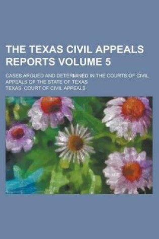 Cover of The Texas Civil Appeals Reports; Cases Argued and Determined in the Courts of Civil Appeals of the State of Texas Volume 5