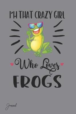 Book cover for I'm That Crazy Girl Who Loves Frogs Journal