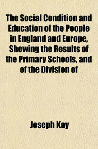 Cover of The Social Condition and Education of the People in England and Europe, Shewing the Results of the Primary Schools, and of the Division of