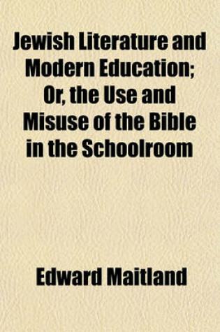 Cover of Jewish Literature and Modern Education; Or, the Use and Misuse of the Bible in the Schoolroom