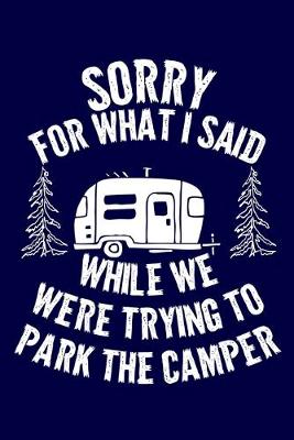 Book cover for Sorry For What I Said While We Were Trying To Park The Camper