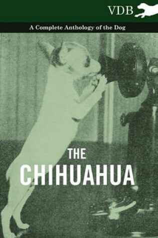 Cover of The Chihuahua - A Complete Anthology of the Dog -