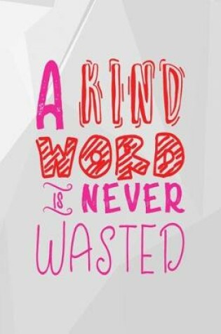 Cover of A Kind Word Is Never Wasted