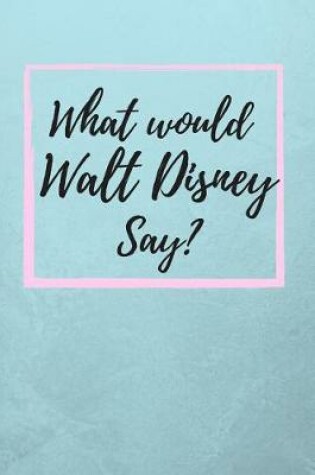 Cover of What would Walt Disney Say?